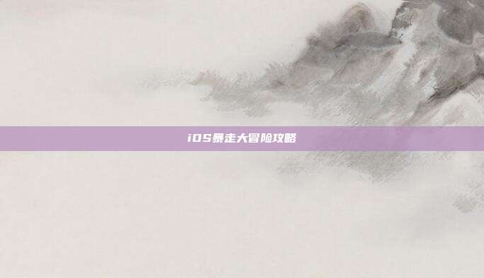 iOS暴走大冒险攻略