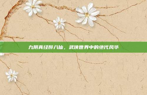 九阴真经醉八仙，武侠世界中的绝代风华