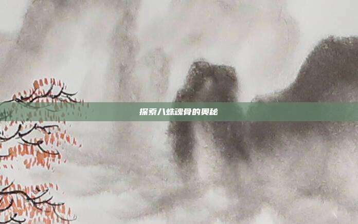 探索八蛛魂骨的奥秘