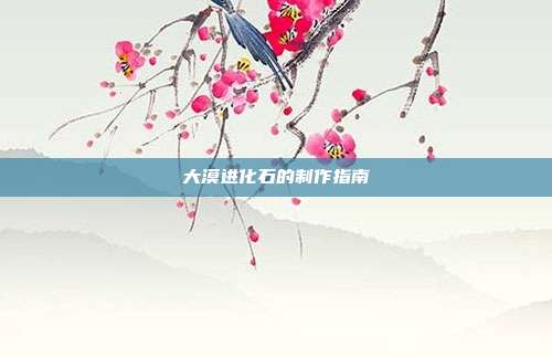 大漠进化石的制作指南