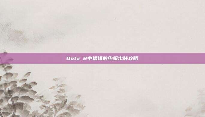 Dota 2中猛犸的终极出装攻略
