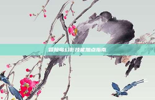 冒险岛幻影技能加点指南