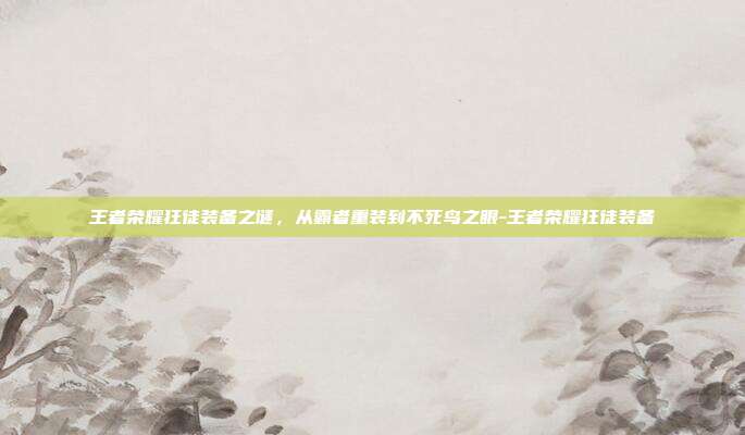 王者荣耀狂徒装备之谜，从霸者重装到不死鸟之眼-王者荣耀狂徒装备