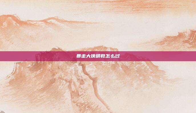 暴走大侠明教怎么过