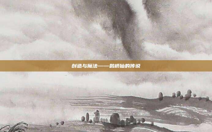 创造与魔法——鹊桥仙的传说