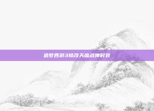造梦西游3修改天庭战神时装