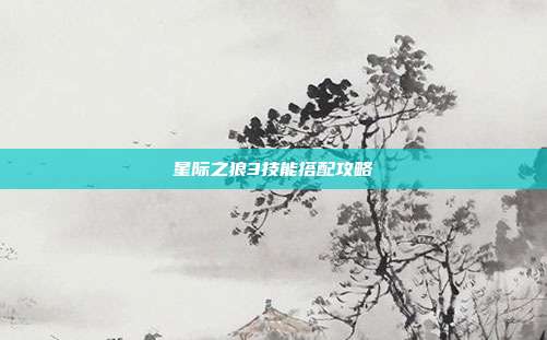 星际之狼3技能搭配攻略