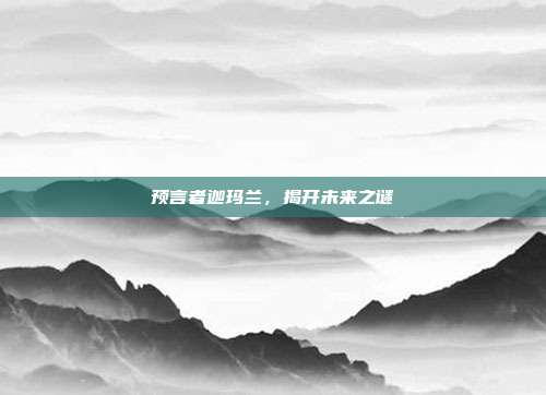 预言者迦玛兰，揭开未来之谜
