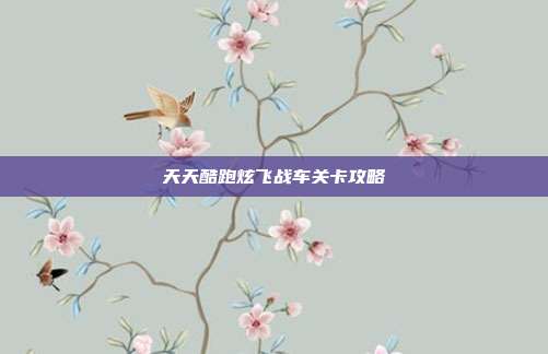 天天酷跑炫飞战车关卡攻略
