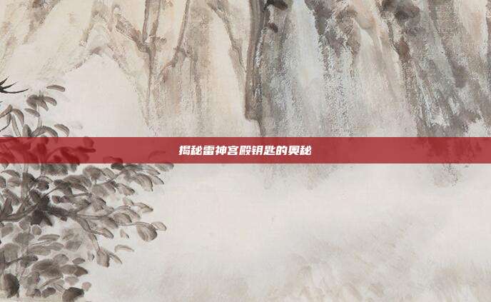 揭秘雷神宫殿钥匙的奥秘