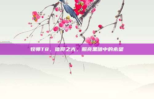 牧师T8,信仰之光,照亮黑暗中的希望