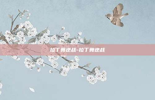 拉丁舞逆战-拉丁舞逆战
