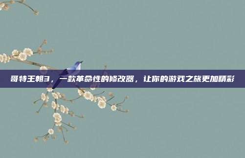 哥特王朝3，一款革命性的修改器，让你的游戏之旅更加精彩