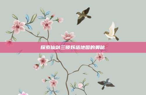 探索仙剑三锁妖塔地图的奥秘