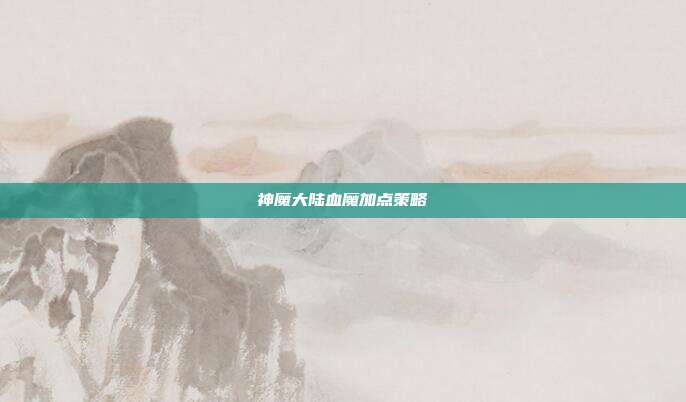 神魔大陆血魔加点策略