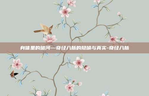 身体里的暗河—奇经八脉的隐喻与真实-奇经八脉