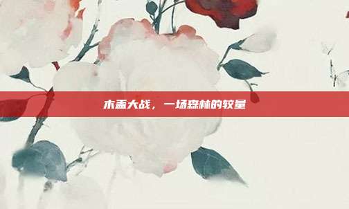 木盖大战，一场森林的较量