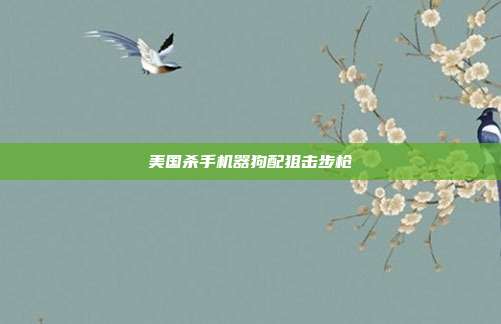 美国杀手机器狗配狙击步枪