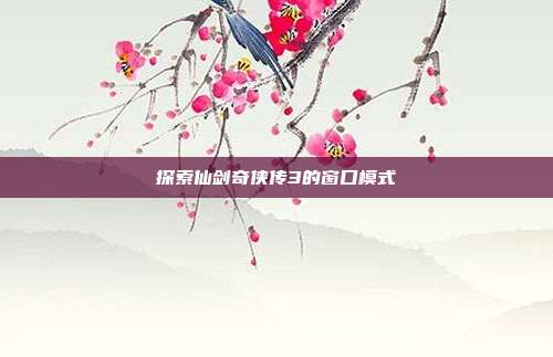 探索仙剑奇侠传3的窗口模式