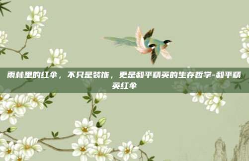 雨林里的红伞,不只是装饰,更是和平精英的生存哲学-和平精英红伞