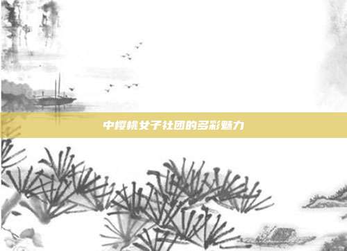 中樱桃女子社团的多彩魅力