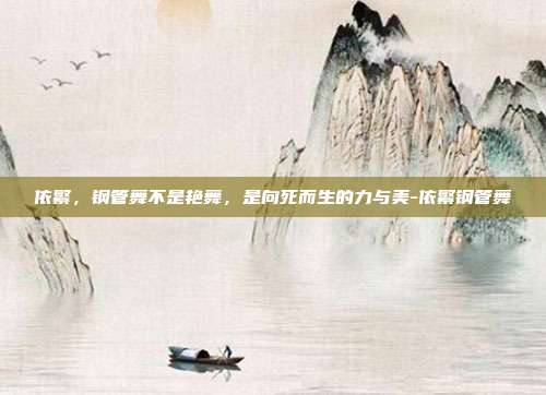 依繁,钢管舞不是艳舞,是向死而生的力与美-依繁钢管舞