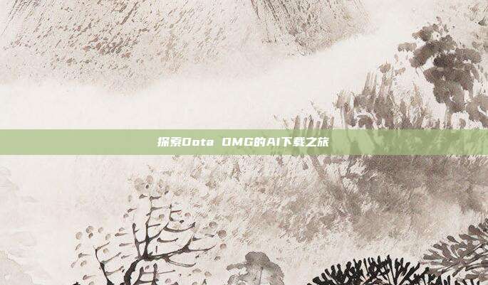 探索Dota OMG的AI下载之旅