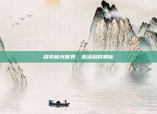 探索极光世界，激活码的奥秘