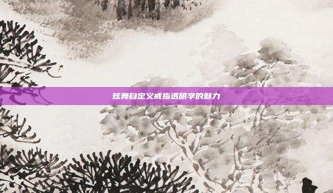 炫舞自定义戒指透明字的魅力