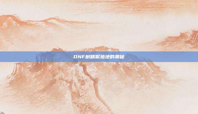 DNF树精繁殖地的奥秘