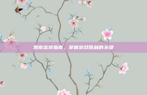 凯南出装指南,掌握游戏胜利的关键