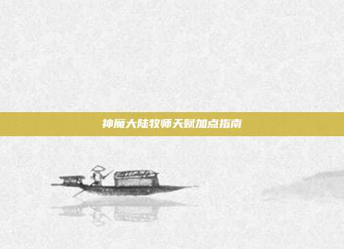 神魔大陆牧师天赋加点指南