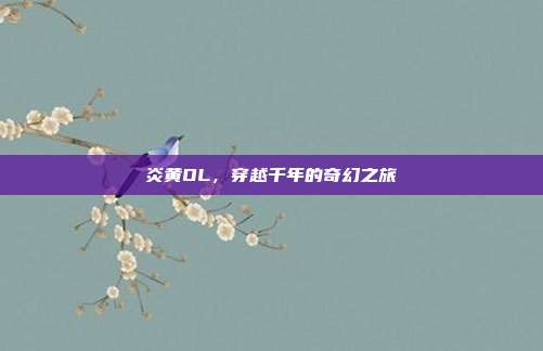 炎黄OL，穿越千年的奇幻之旅