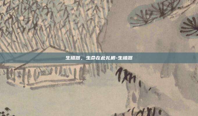 生植器，生命在此扎根-生植器