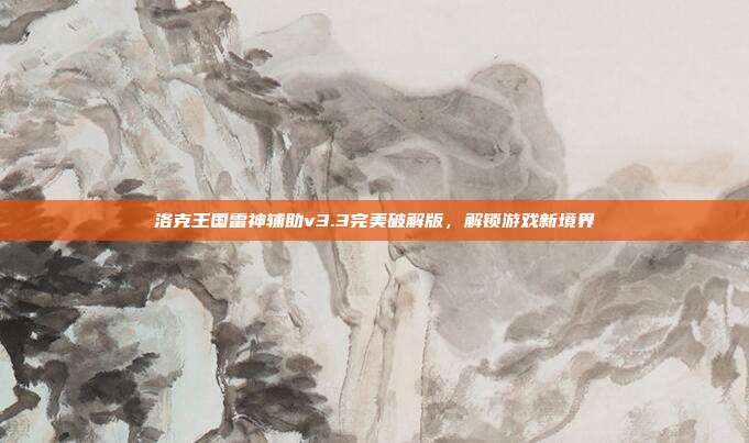 洛克王国雷神辅助v3.3完美破解版，解锁游戏新境界