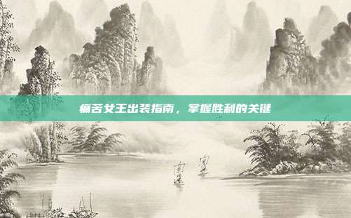 痛苦女王出装指南,掌握胜利的关键