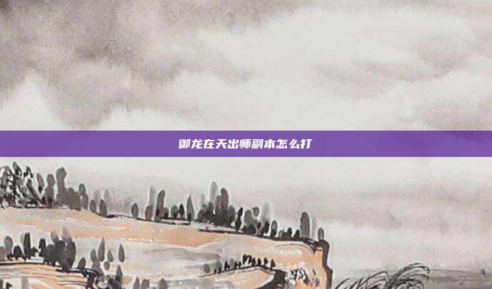 御龙在天出师副本怎么打