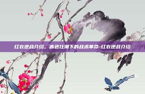 红衣逆战介绍，赤色狂潮下的战术革命-红衣逆战介绍