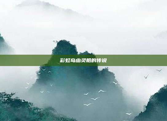 彩虹岛幽灵船的传说