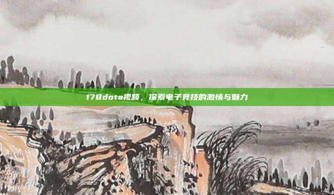 178dota视频,探索电子竞技的激情与魅力
