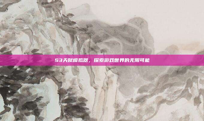 S3天赋模拟器，探索游戏世界的无限可能