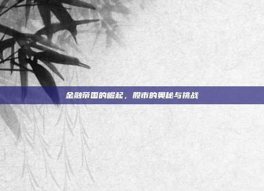 金融帝国的崛起，股市的奥秘与挑战
