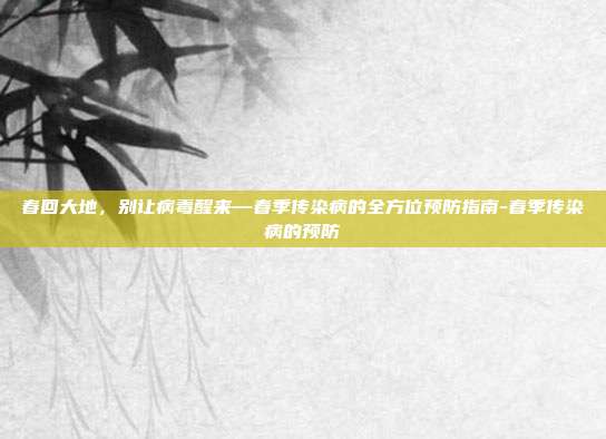 春回大地,别让病毒醒来—春季传染病的全方位预防指南-春季传染病的预防