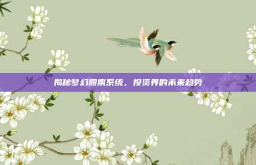 揭秘梦幻股票系统,投资界的未来趋势