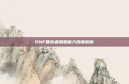 DNF复仇者刷图能力深度解析