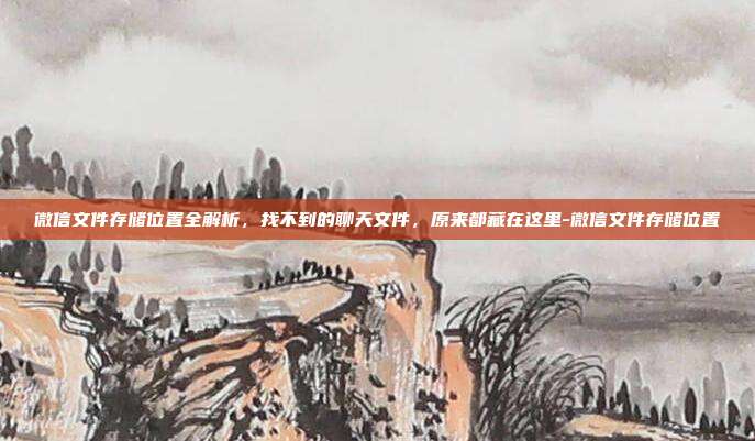 微信文件存储位置全解析，找不到的聊天文件，原来都藏在这里-微信文件存储位置