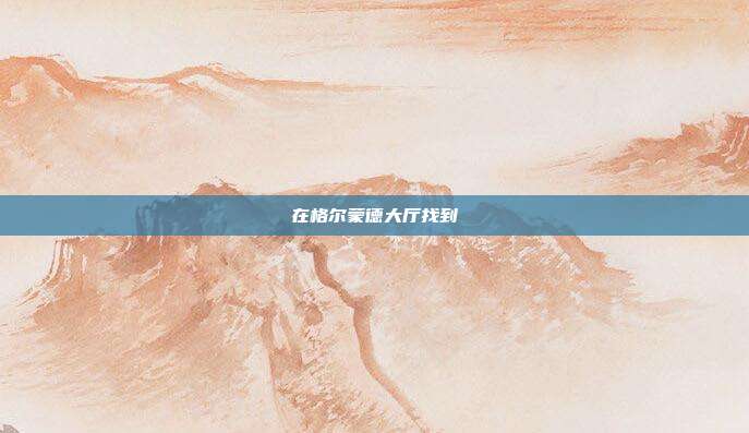 在格尔蒙德大厅找到