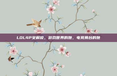 LOL4P女解说,游戏世界的她,电竞舞台的她