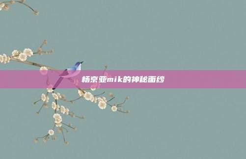 杨京亚mik的神秘面纱