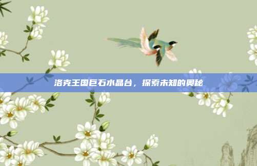 洛克王国巨石水晶台,探索未知的奥秘